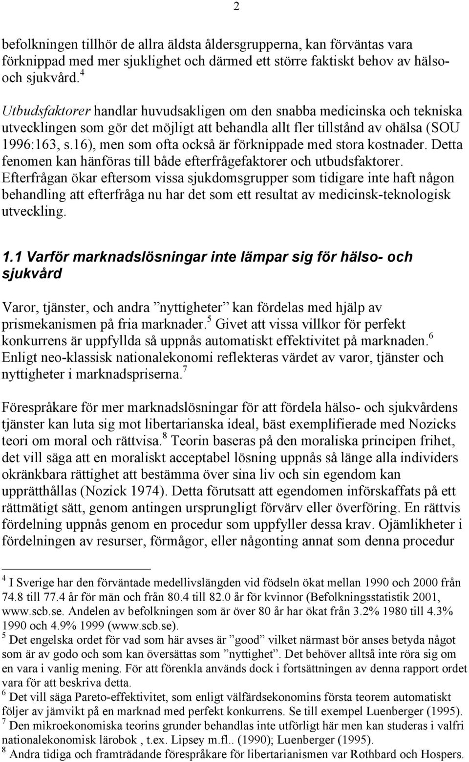 16), men som ofta också är förknippade med stora kostnader. Detta fenomen kan hänföras till både efterfrågefaktorer och utbudsfaktorer.