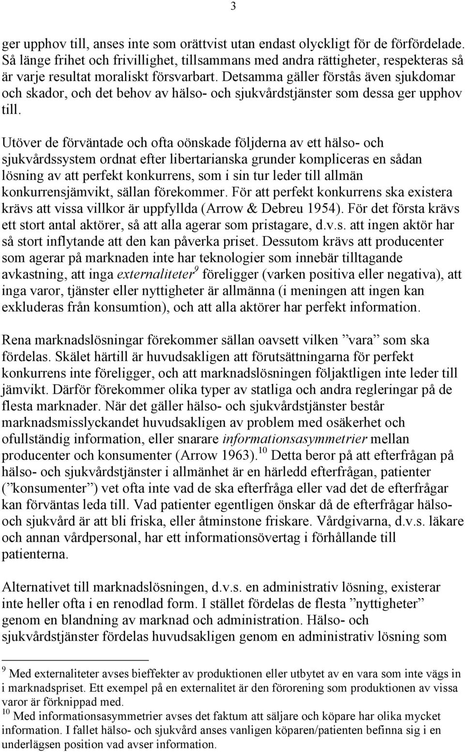 Detsamma gäller förstås även sjukdomar och skador, och det behov av hälso- och sjukvårdstjänster som dessa ger upphov till.