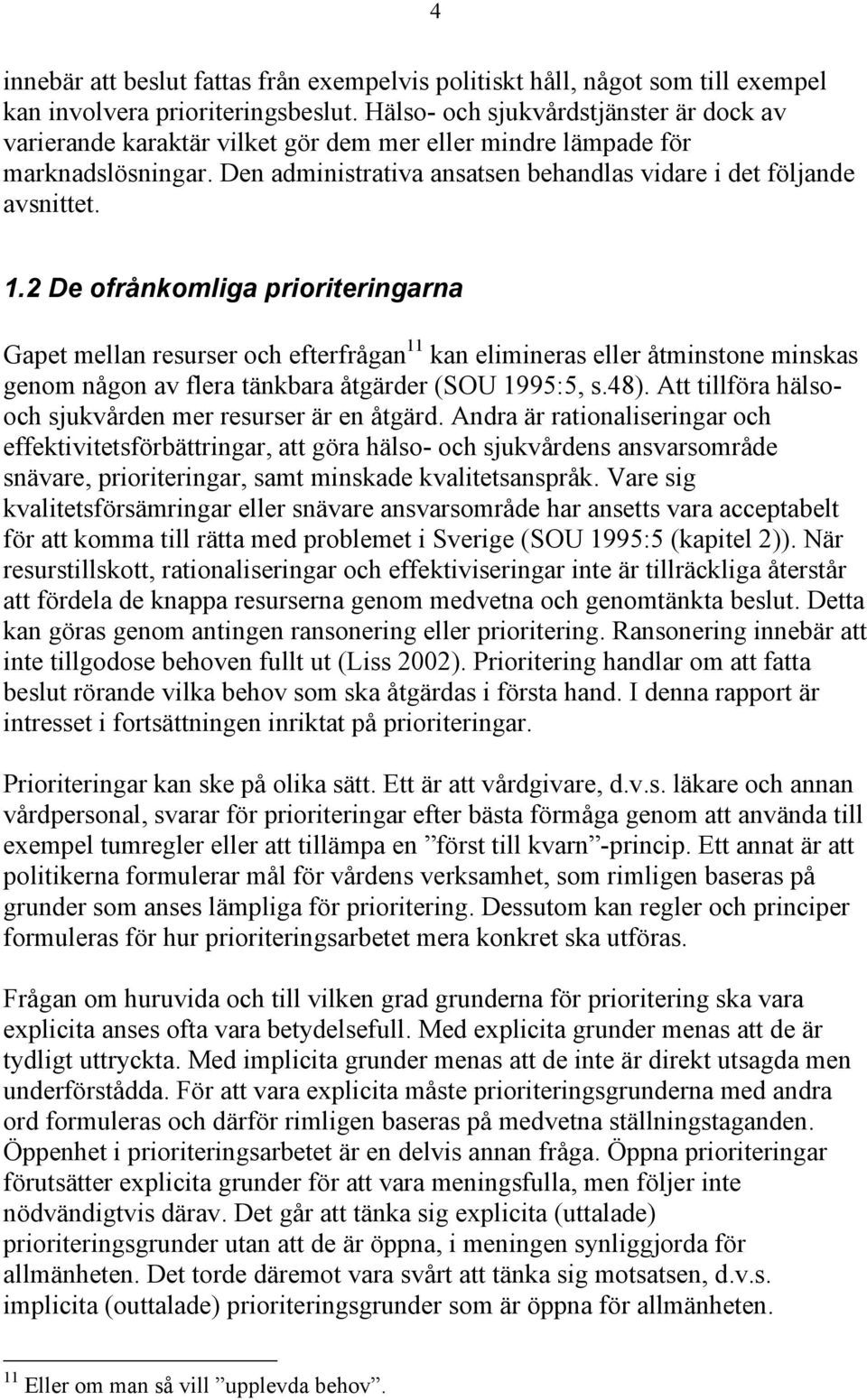 2 De ofrånkomliga prioriteringarna Gapet mellan resurser och efterfrågan 11 kan elimineras eller åtminstone minskas genom någon av flera tänkbara åtgärder (SOU 1995:5, s.48).