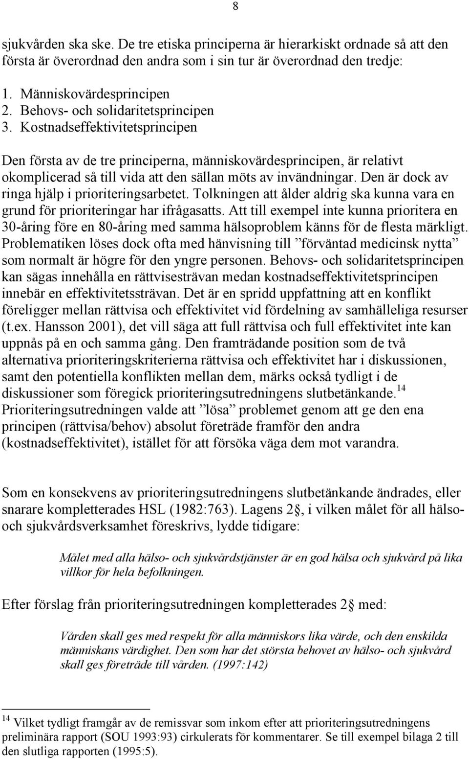 Kostnadseffektivitetsprincipen Den första av de tre principerna, människovärdesprincipen, är relativt okomplicerad så till vida att den sällan möts av invändningar.