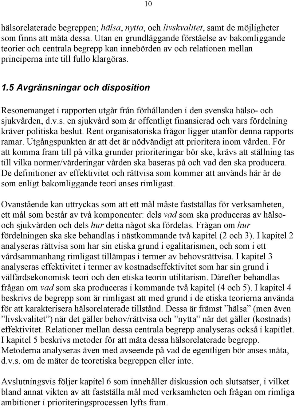 5 Avgränsningar och disposition Resonemanget i rapporten utgår från förhållanden i den svenska hälso- och sjukvården, d.v.s. en sjukvård som är offentligt finansierad och vars fördelning kräver politiska beslut.