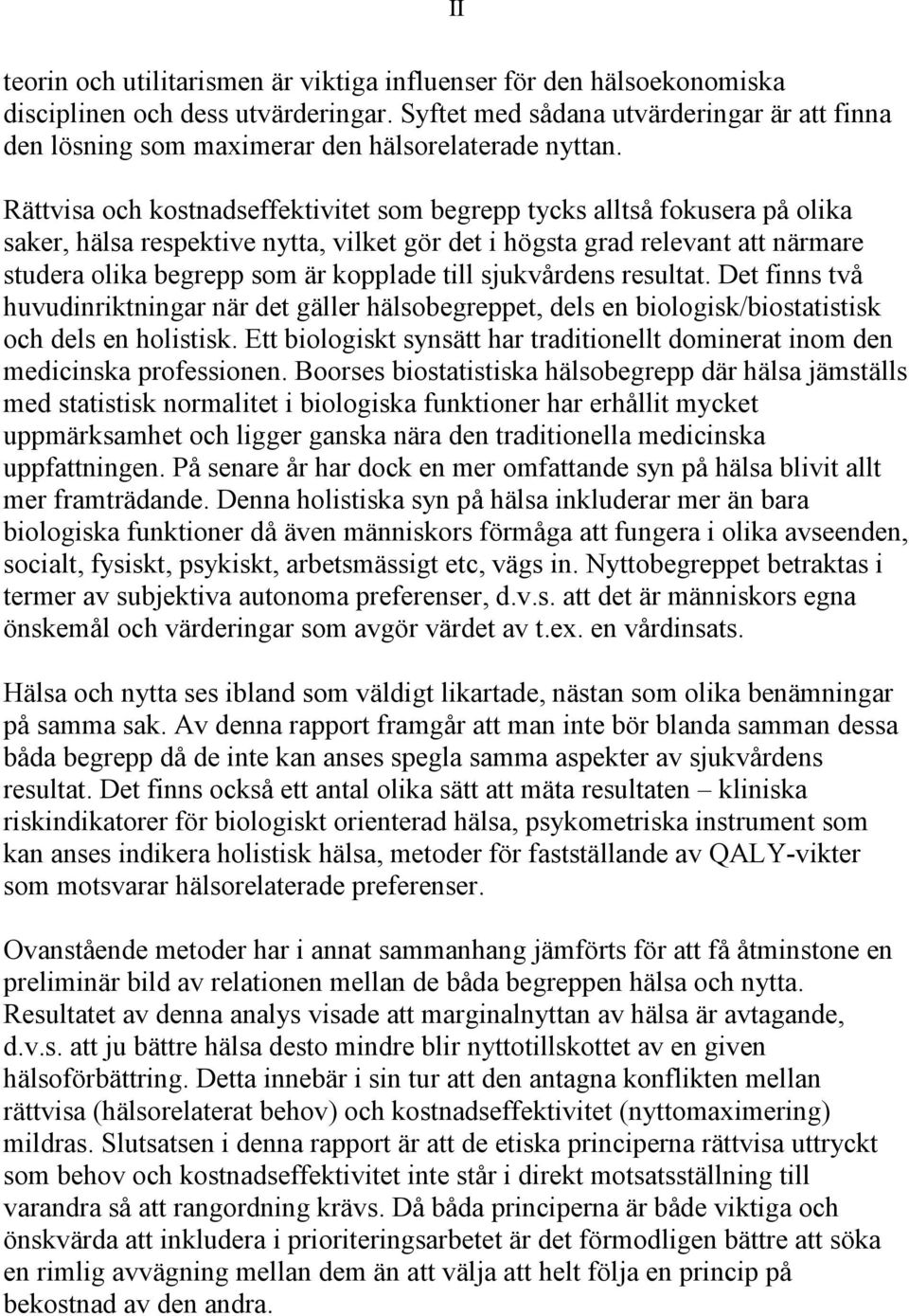 Rättvisa och kostnadseffektivitet som begrepp tycks alltså fokusera på olika saker, hälsa respektive nytta, vilket gör det i högsta grad relevant att närmare studera olika begrepp som är kopplade