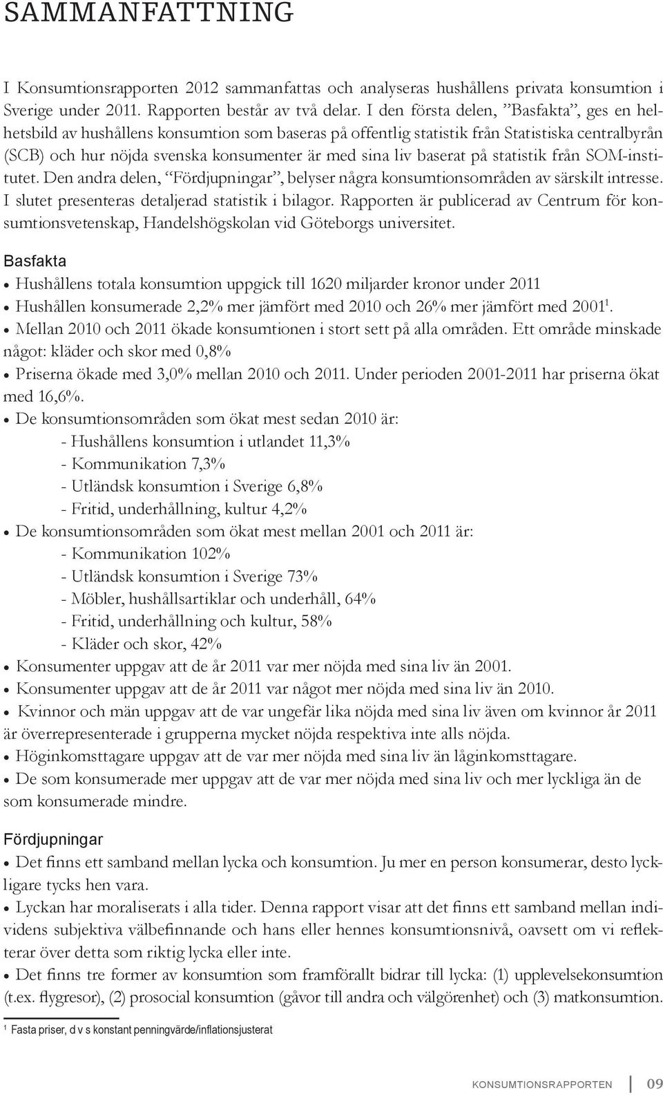 baserat på statistik från SOM-institutet. Den andra delen, Fördjupningar, belyser några konsumtionsområden av särskilt intresse. I slutet presenteras detaljerad statistik i bilagor.