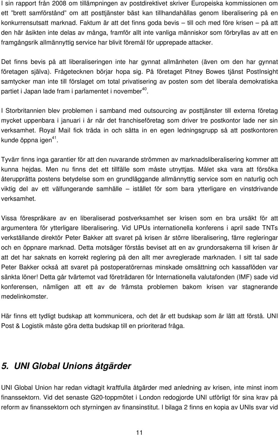 Faktum är att det finns goda bevis till och med före krisen på att den här åsikten inte delas av många, framför allt inte vanliga människor som förbryllas av att en framgångsrik allmännyttig service