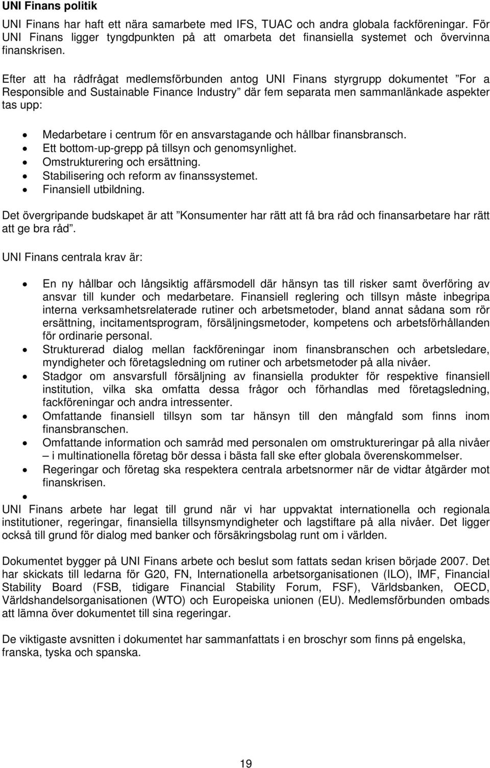 Efter att ha rådfrågat medlemsförbunden antog UNI Finans styrgrupp dokumentet For a Responsible and Sustainable Finance Industry där fem separata men sammanlänkade aspekter tas upp: Medarbetare i