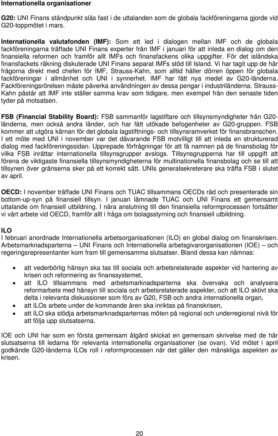 reformen och framför allt IMFs och finansfackens olika uppgifter. För det isländska finansfackets räkning diskuterade UNI Finans separat IMFs stöd till Island.