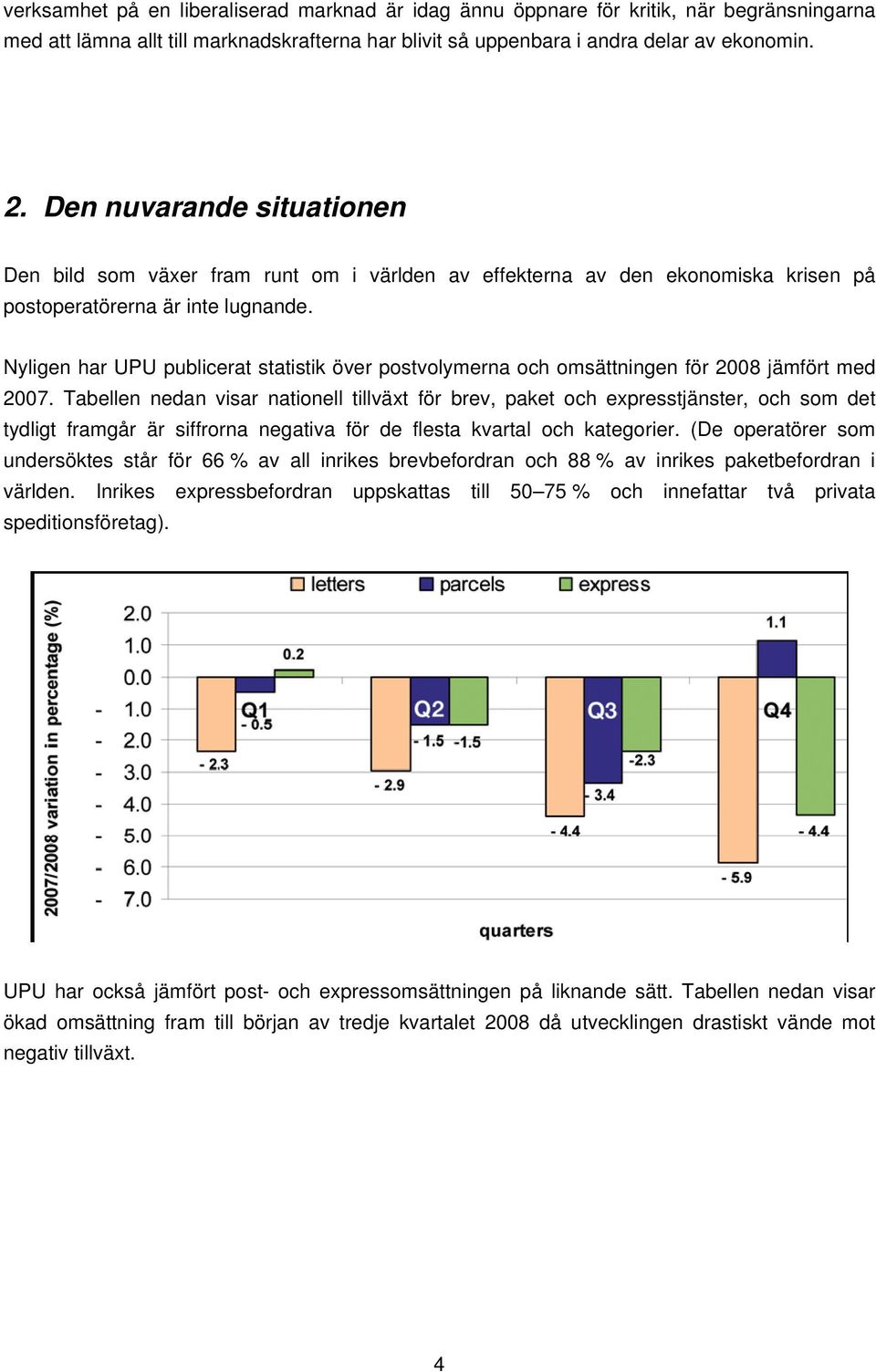 Nyligen har UPU publicerat statistik över postvolymerna och omsättningen för 2008 jämfört med 2007.