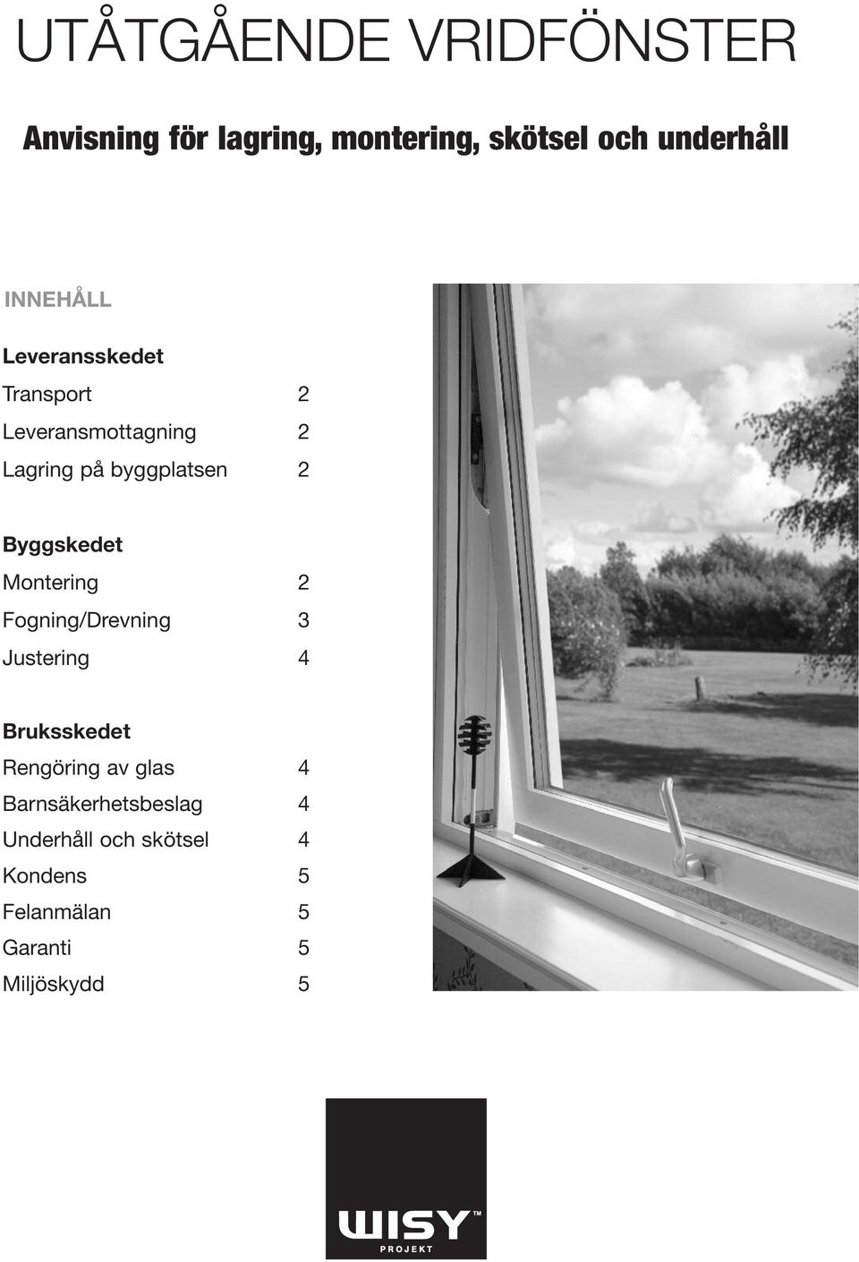 Byggskedet Montering 2 Fogning/Drevning 3 Justering 4 Bruksskedet Rengöring v