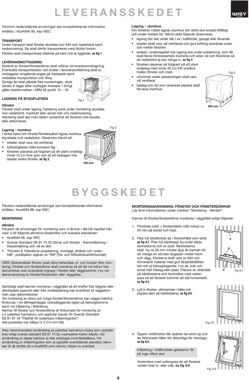 Eventuell trnsportskdor och brister i levernsomfttning skll v mottgren omgående nges på frktsedel smt meddels trnsportören och Wisy.