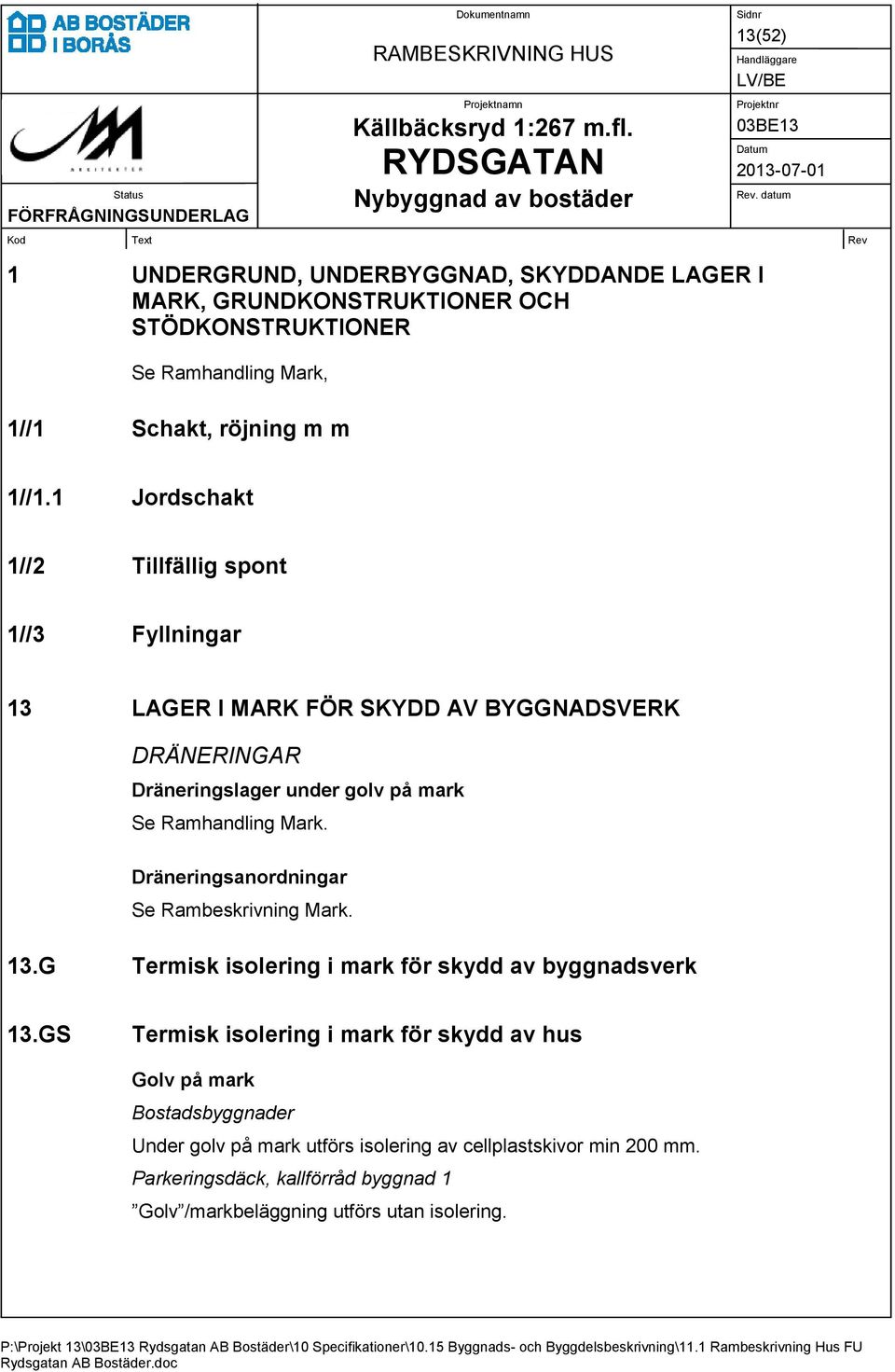 Dräneringsanordningar Se Rambeskrivning Mark. 13.G Termisk isolering i mark för skydd av byggnadsverk 13.