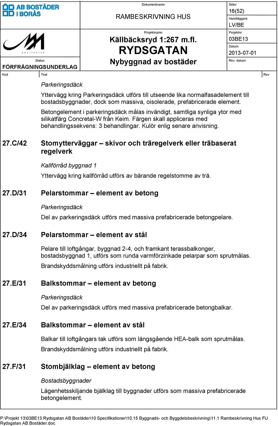 Kulör enlig senare anvisning. 27.C/42 Stomytterväggar skivor och träregelverk eller träbaserat regelverk Kallförråd byggnad 1 Yttervägg kring kallförråd utförs av bärande regelstomme av trä. 27.D/31 Pelarstommar element av betong Parkeringsdäck Del av parkeringsdäck utförs med massiva prefabricerade betongpelare.