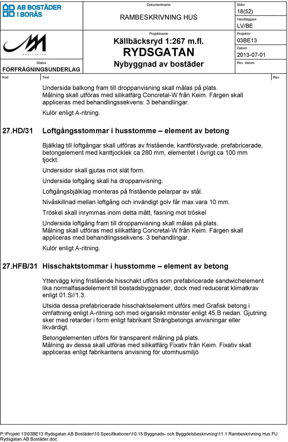 HD/31 Loftgångsstommar i husstomme element av betong Bjälklag till loftgångar skall utföras av fristående, kantförstyvade, prefabricerade, betongelement med kanttjocklek ca 280 mm, elementet i övrigt