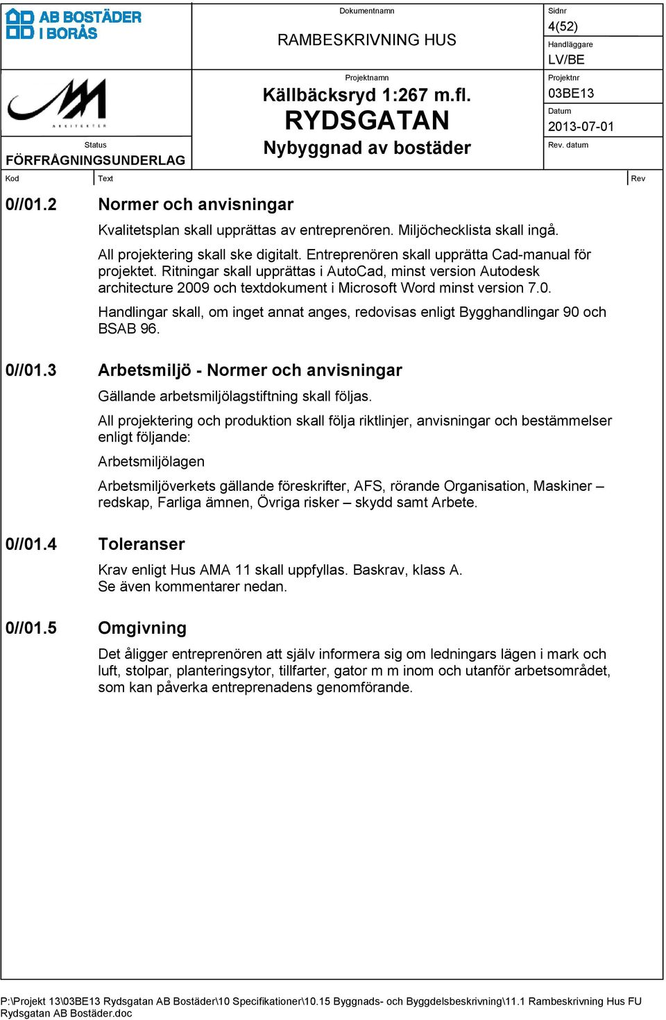 9 och textdokument i Microsoft Word minst version 7.0. Handlingar skall, om inget annat anges, redovisas enligt Bygghandlingar 90 och BSAB 96. 0//01.