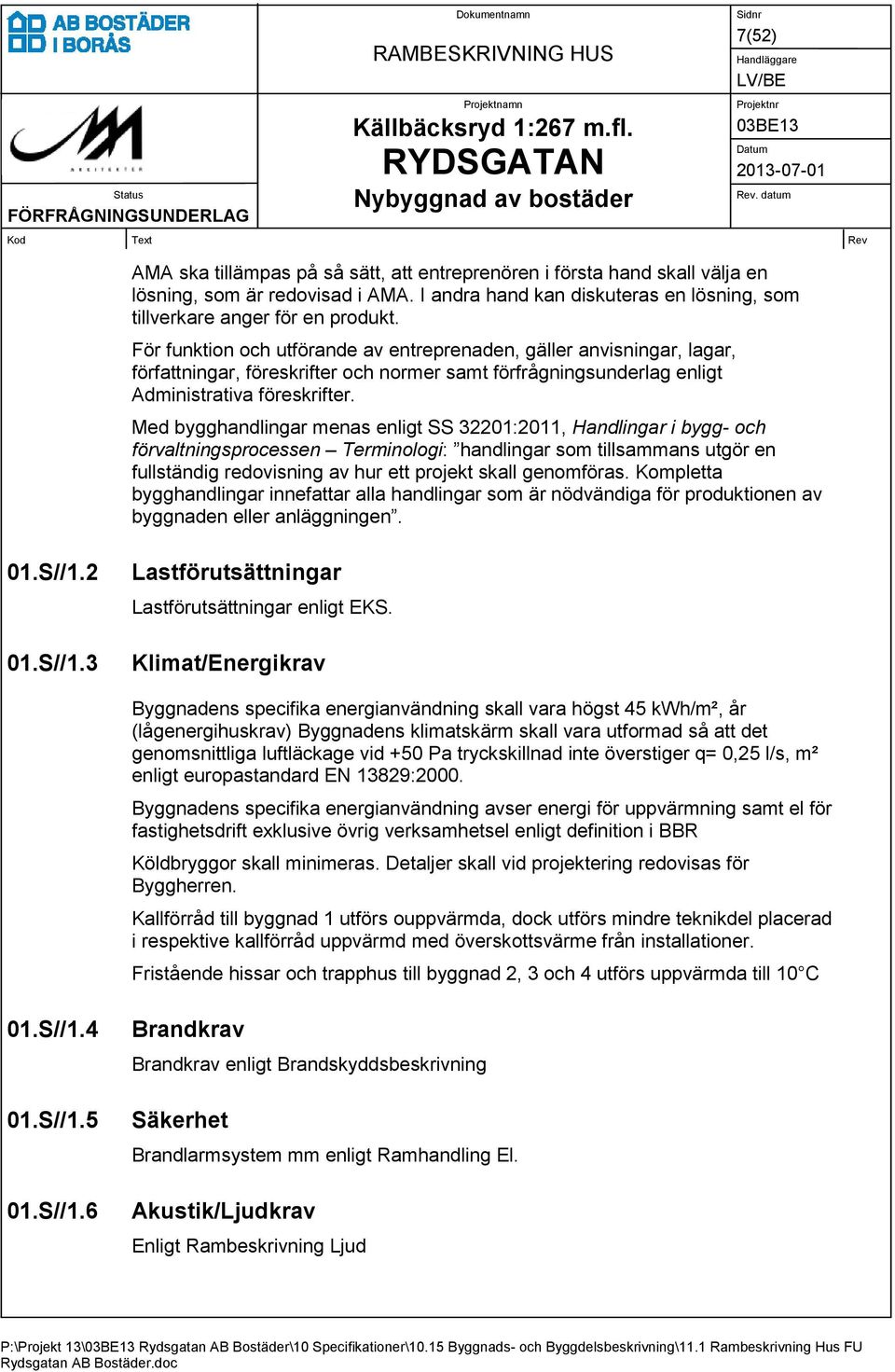 För funktion och utförande av entreprenaden, gäller anvisningar, lagar, författningar, föreskrifter och normer samt förfrågningsunderlag enligt Administrativa föreskrifter.