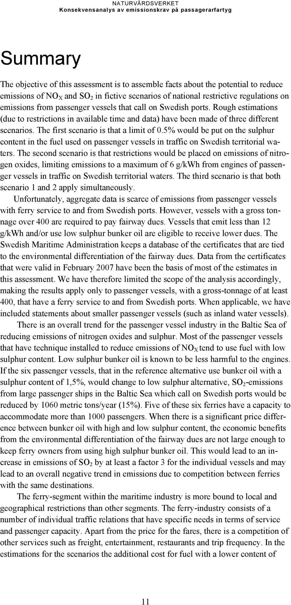 5% would be put on the sulphur content in the fuel used on passenger vessels in traffic on Swedish territorial waters.