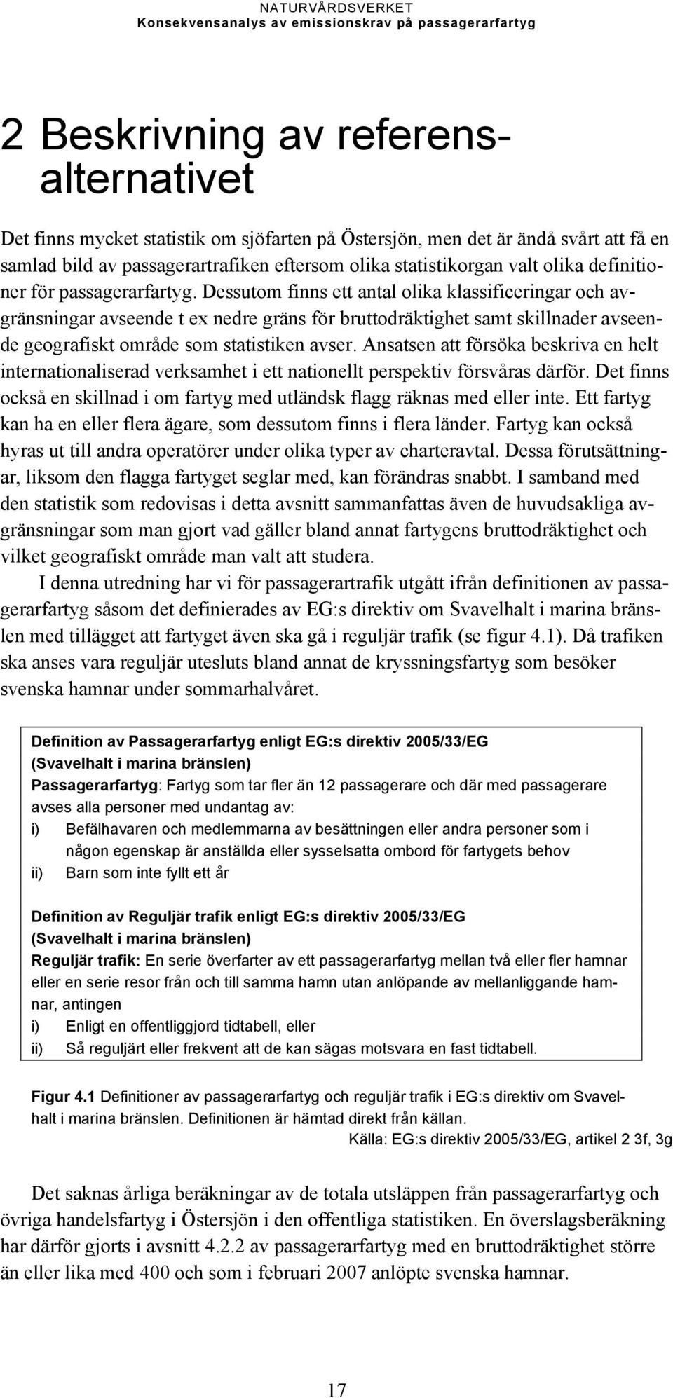 Dessutom finns ett antal olika klassificeringar och avgränsningar avseende t ex nedre gräns för bruttodräktighet samt skillnader avseende geografiskt område som statistiken avser.