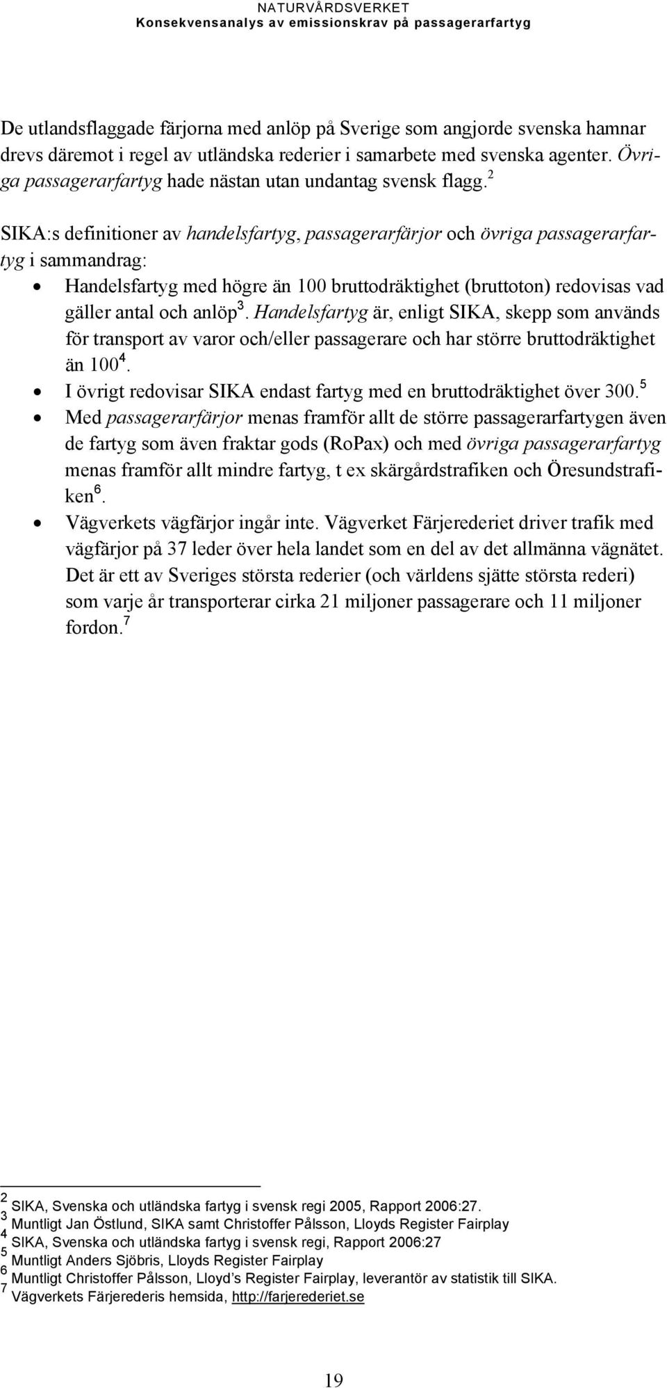 2 SIKA:s definitioner av handelsfartyg, passagerarfärjor och övriga passagerarfartyg i sammandrag: Handelsfartyg med högre än 100 bruttodräktighet (bruttoton) redovisas vad gäller antal och anlöp 3.