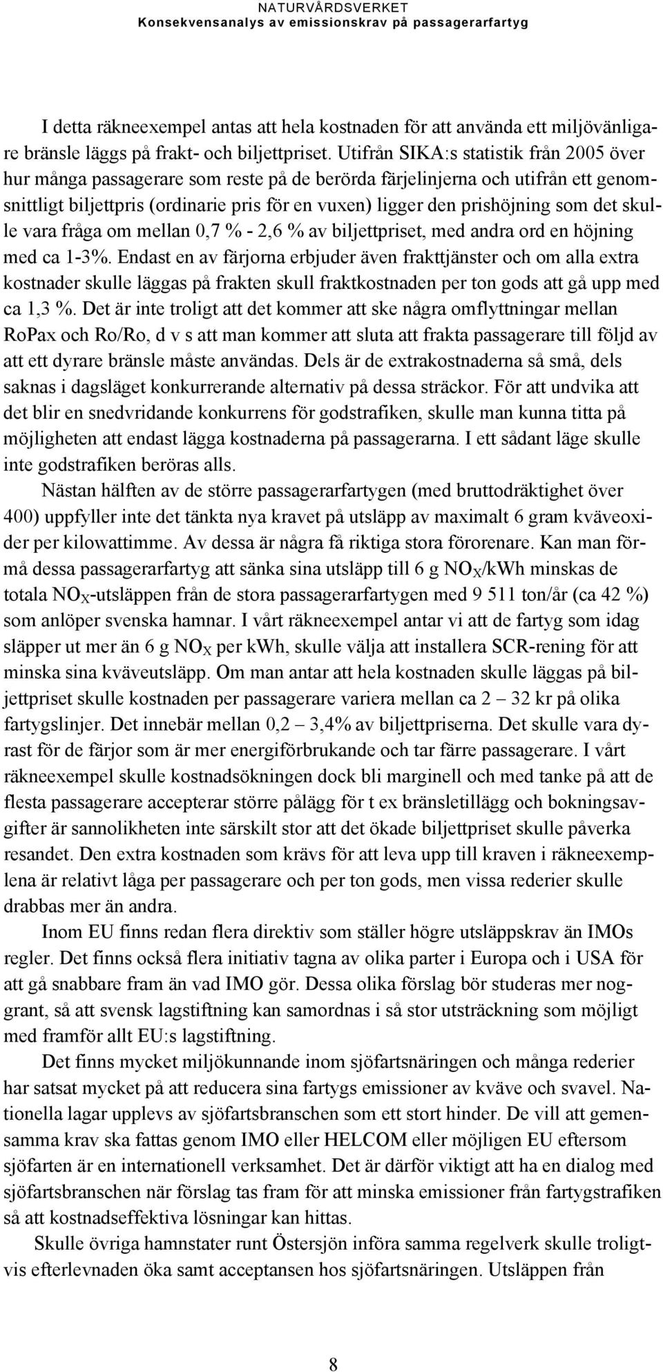 det skulle vara fråga om mellan 0,7 % - 2,6 % av biljettpriset, med andra ord en höjning med ca 1-3%.