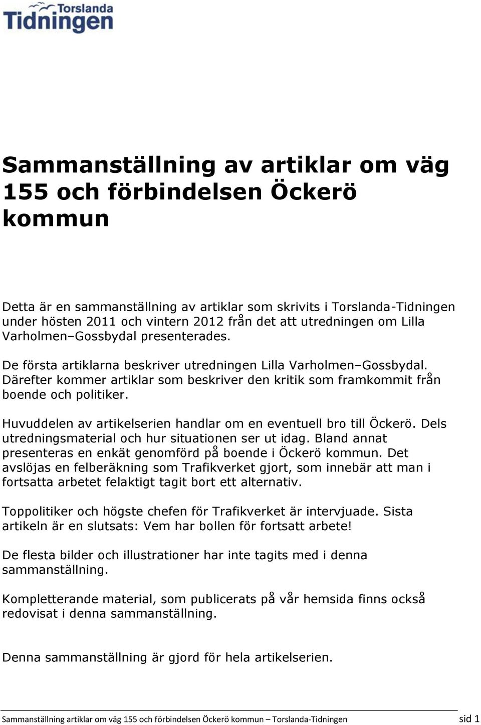 Därefter kommer artiklar som beskriver den kritik som framkommit från boende och politiker. Huvuddelen av artikelserien handlar om en eventuell bro till Öckerö.