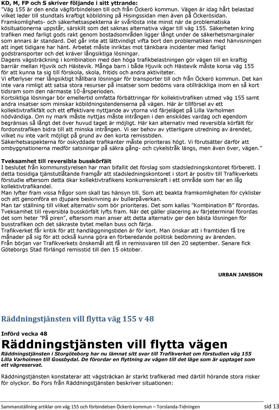 Framkomlighets- och säkerhetsaspekterna är svårlösta inte minst när de problematiska kösituationerna uppstår, särskilt som det saknas alternativa vägar till väg 155.