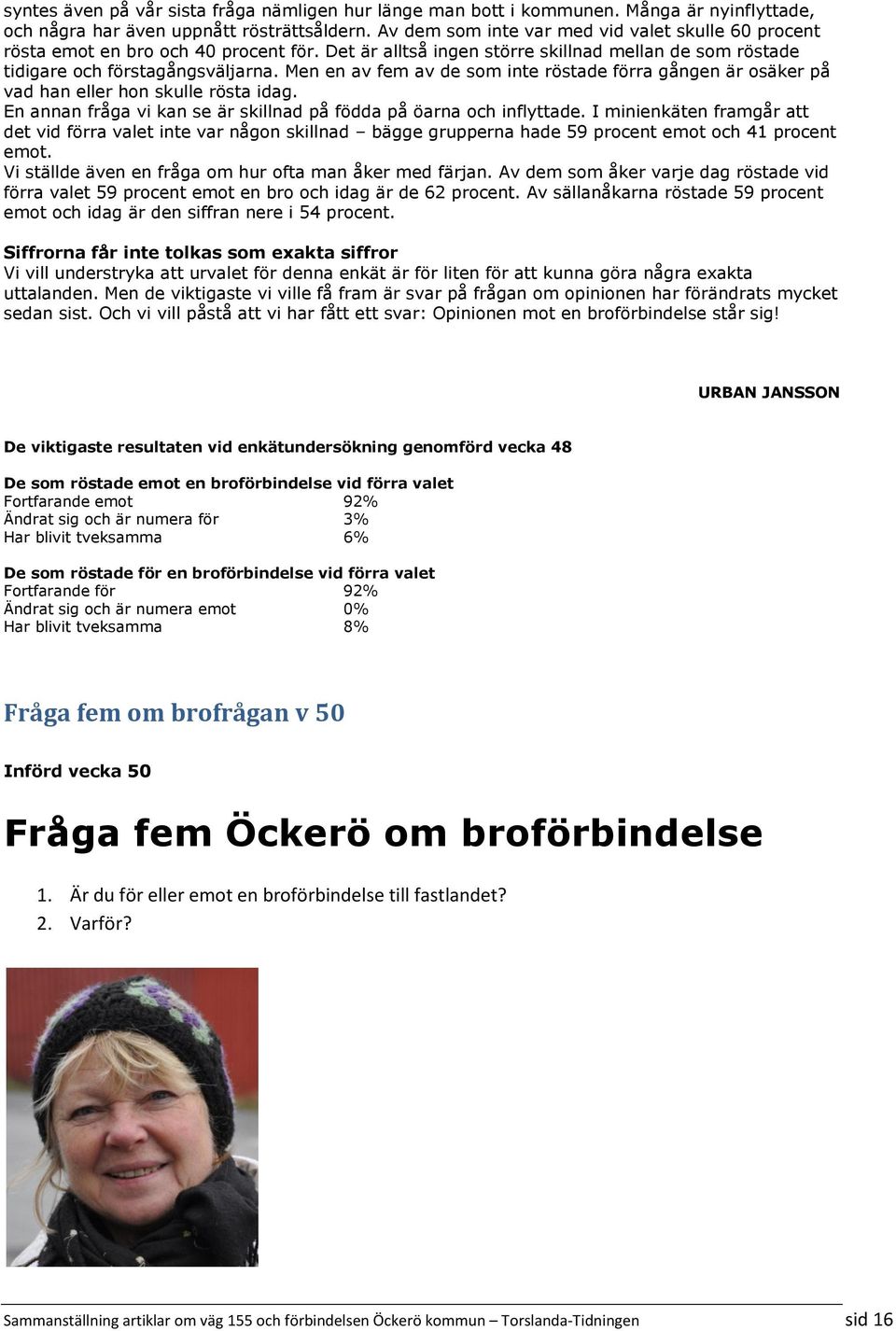 Men en av fem av de som inte röstade förra gången är osäker på vad han eller hon skulle rösta idag. En annan fråga vi kan se är skillnad på födda på öarna och inflyttade.