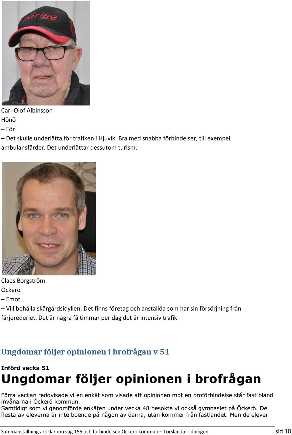 Det är några få timmar per dag det är intensiv trafik Ungdomar följer opinionen i brofrågan v 51 Införd vecka 51 Ungdomar följer opinionen i brofrågan Förra veckan redovisade vi en enkät som visade