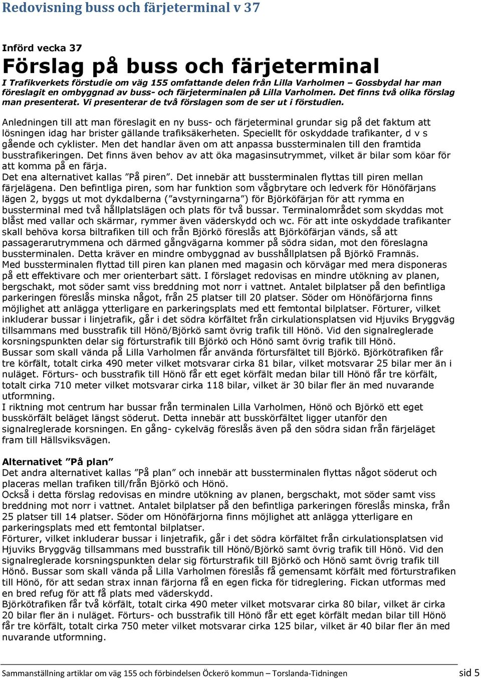 Anledningen till att man föreslagit en ny buss- och färjeterminal grundar sig på det faktum att lösningen idag har brister gällande trafiksäkerheten.