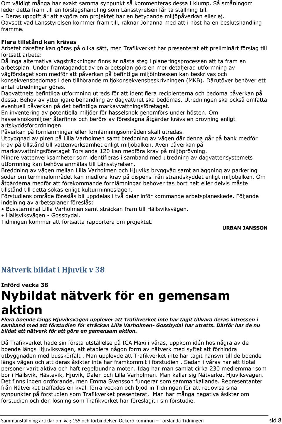 Flera tillstånd kan krävas Arbetet därefter kan göras på olika sätt, men Trafikverket har presenterat ett preliminärt förslag till fortsatt arbete: Då inga alternativa vägsträckningar finns är nästa