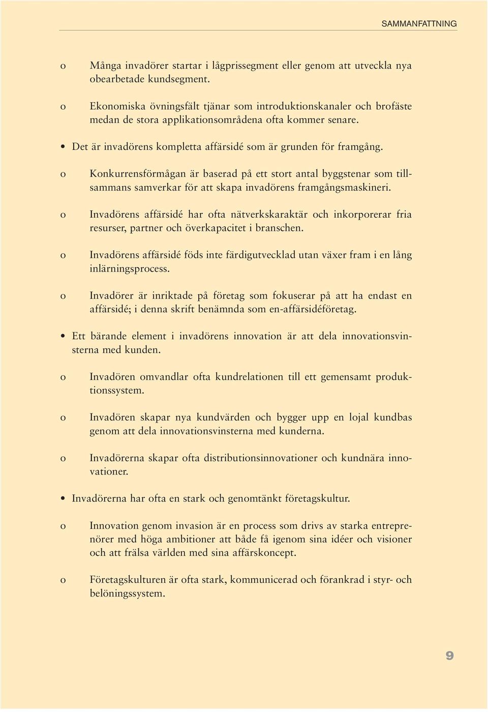 o o o o Konkurrensförmågan är baserad på ett stort antal byggstenar som tillsammans samverkar för att skapa invadörens framgångsmaskineri.