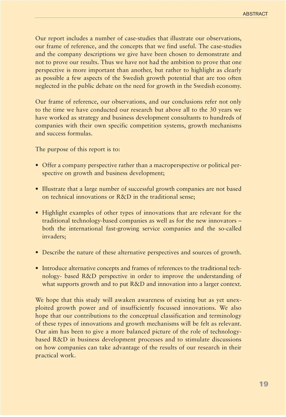 Thus we have not had the ambition to prove that one perspective is more important than another, but rather to highlight as clearly as possible a few aspects of the Swedish growth potential that are