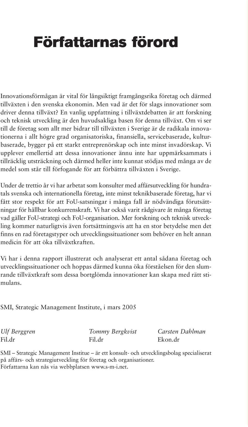 Om vi ser till de företag som allt mer bidrar till tillväxten i Sverige är de radikala innovationerna i allt högre grad organisatoriska, finansiella, servicebaserade, kulturbaserade, bygger på ett