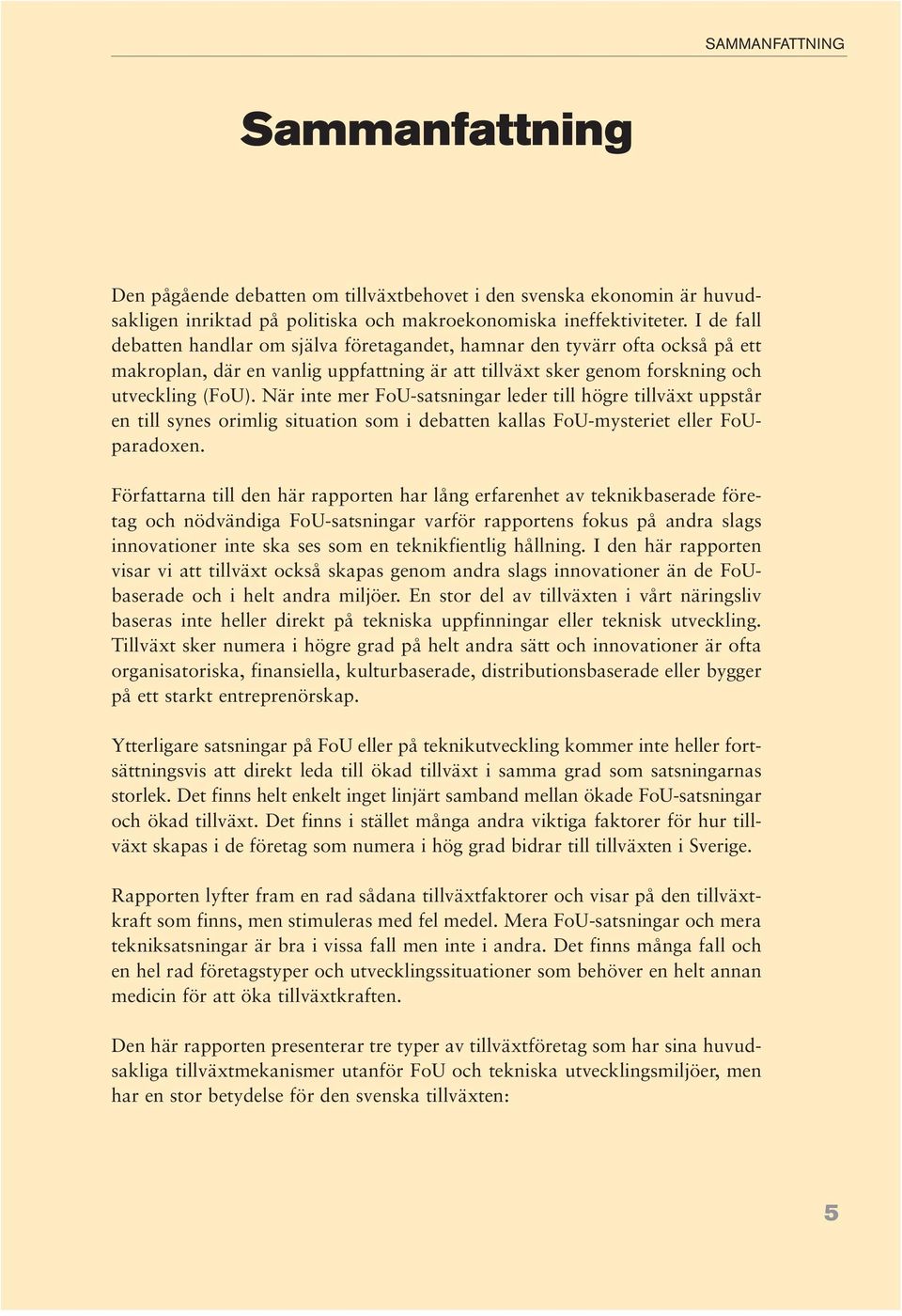 När inte mer FoU-satsningar leder till högre tillväxt uppstår en till synes orimlig situation som i debatten kallas FoU-mysteriet eller FoUparadoxen.