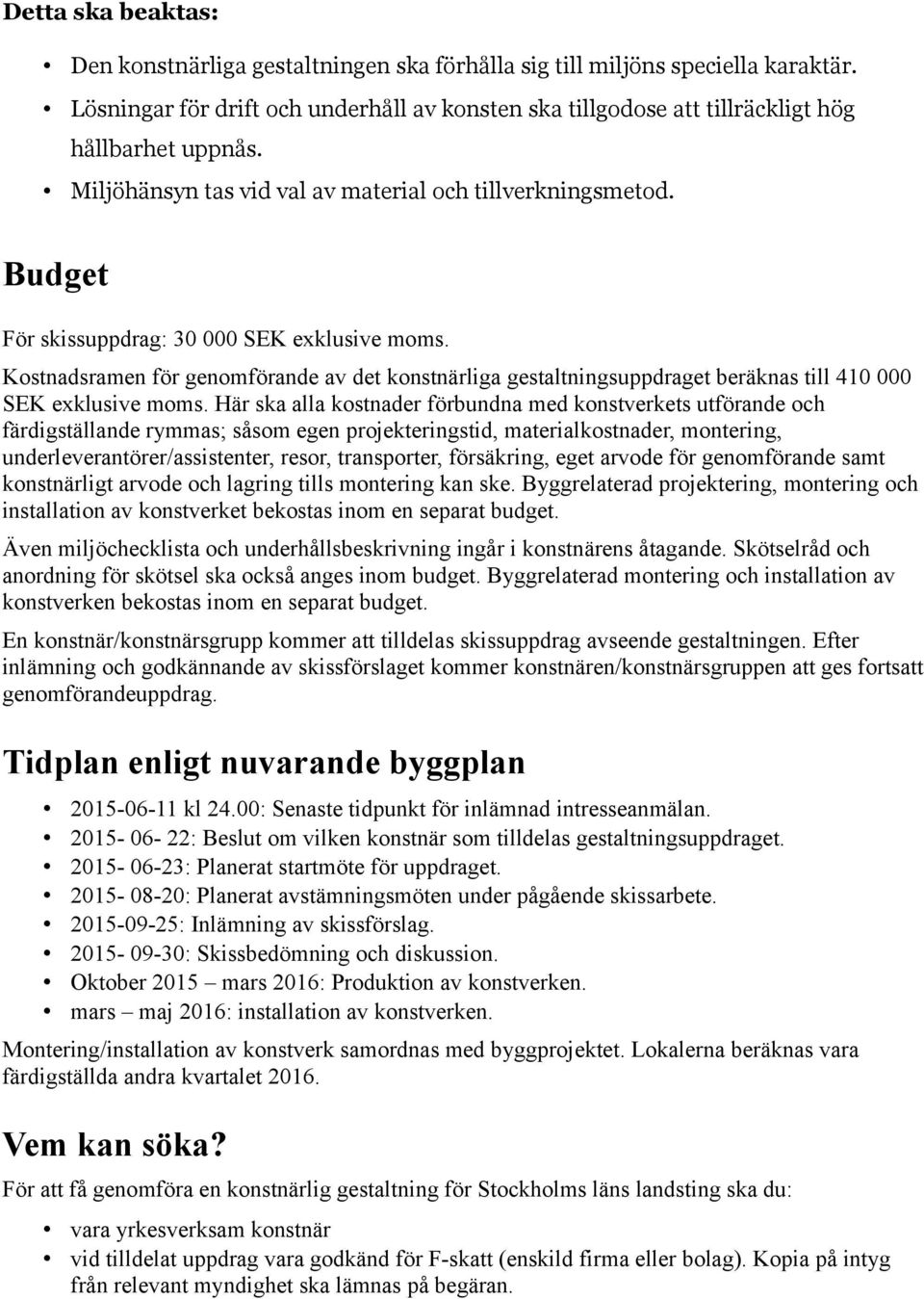 Kostnadsramen för genomförande av det konstnärliga gestaltningsuppdraget beräknas till 410 000 SEK exklusive moms.