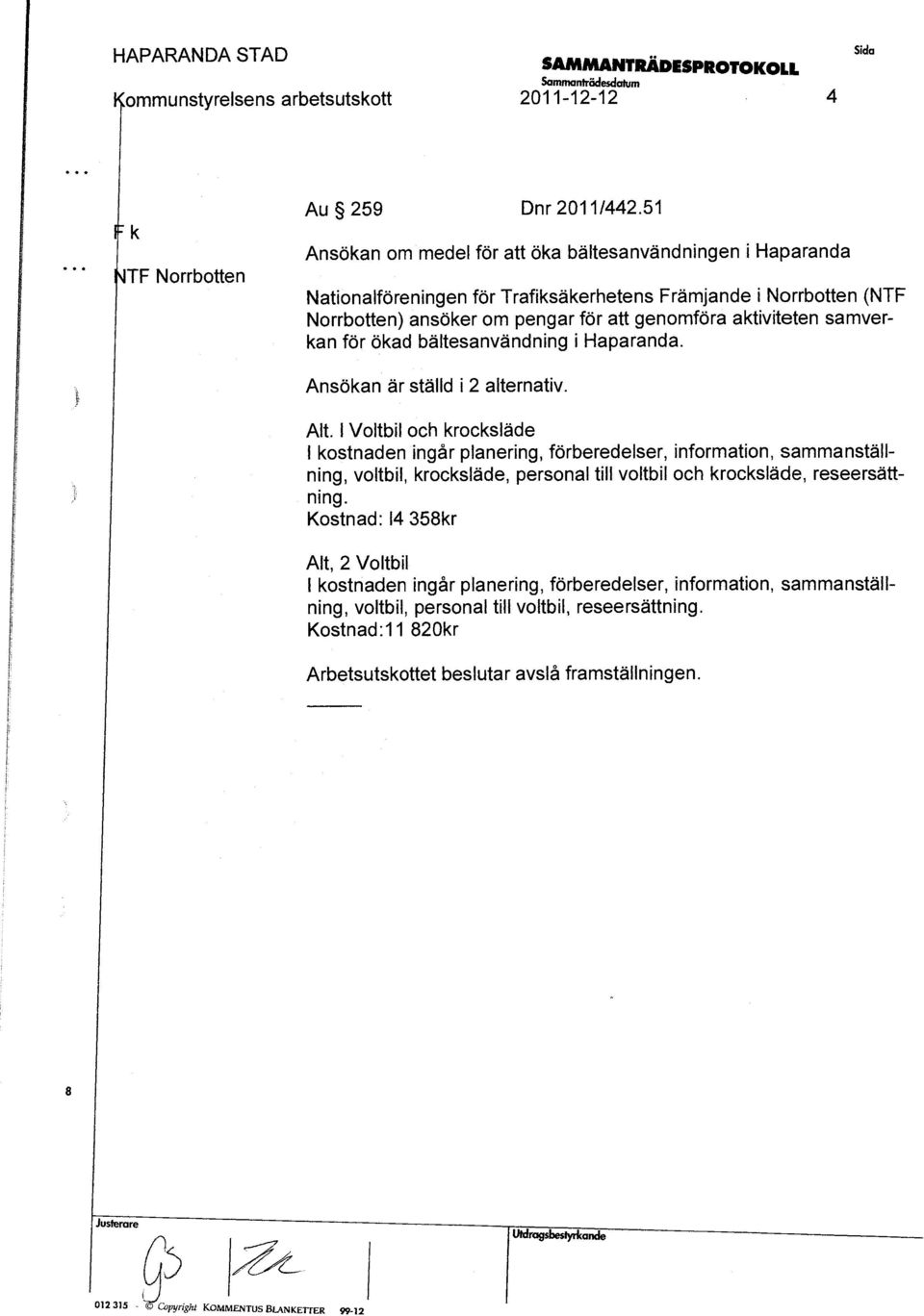 Norrbotten) anöker om pengar för att genomföra aktiviteten amverkan fiörökad bälteanvändning ihaparanda. Anökan är tälld i 2 alternativ. Alt.