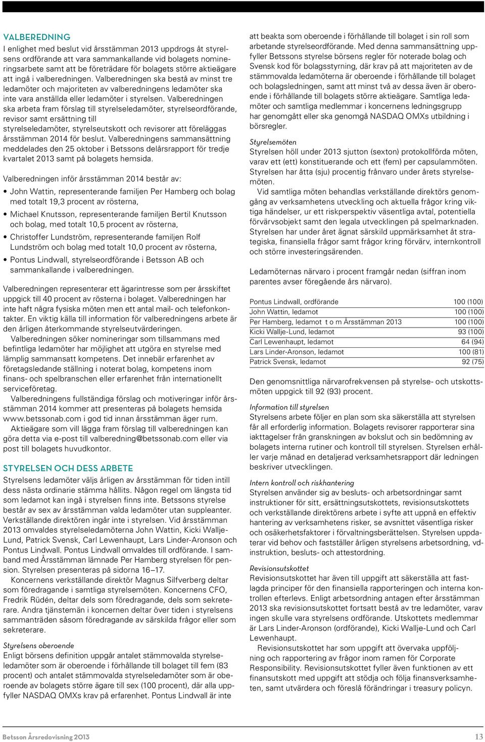 Valberedningen ska arbeta fram förslag till styrelseledamöter, styrelseordförande, revisor samt ersättning till styrelseledamöter, styrelseutskott och revisorer att föreläggas årsstämman 2014 för