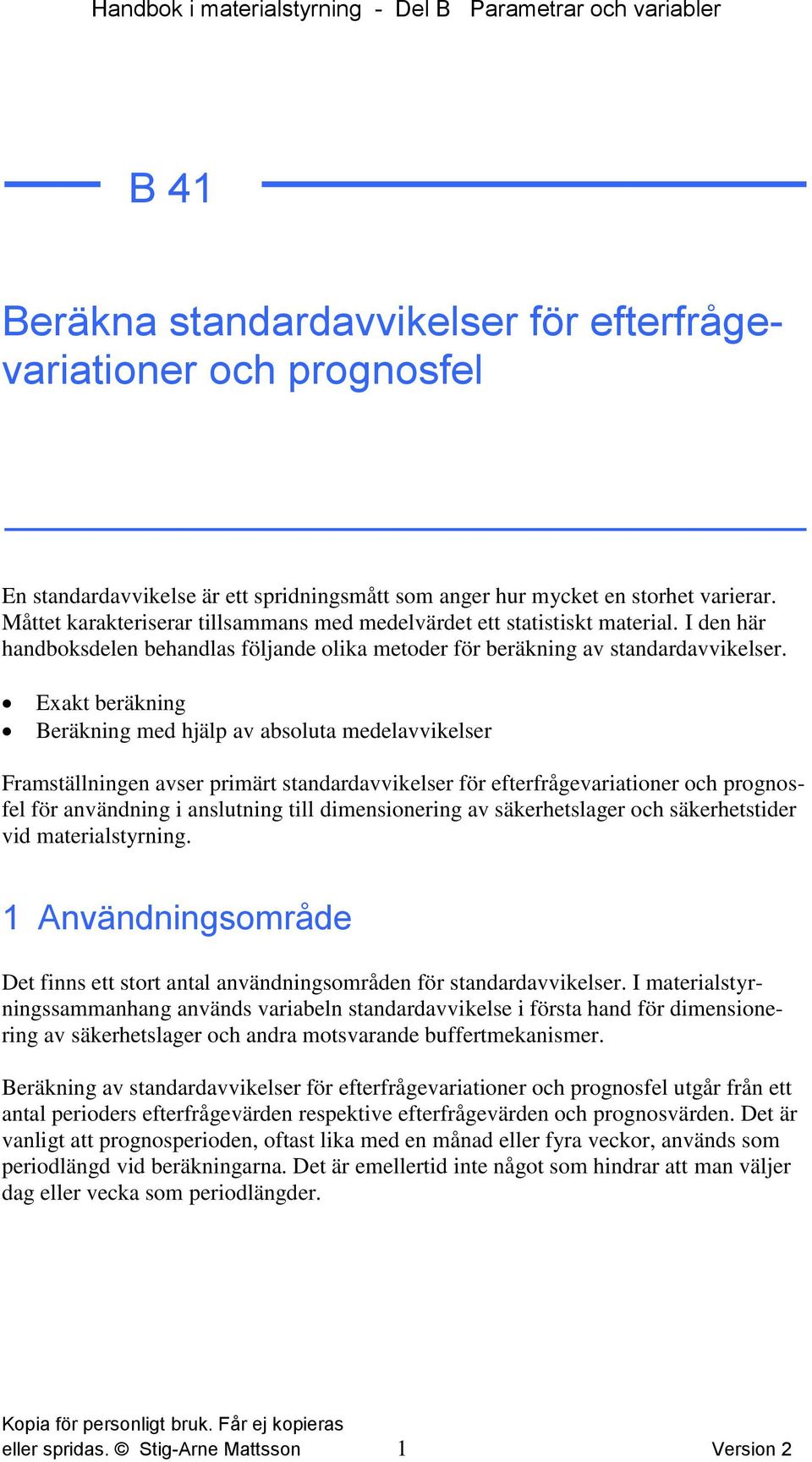 Exakt beräknng Beräknng med hjälp av absoluta medelavvkelser Framställnngen avser prmärt standardavvkelser för efterfrågevaratoner och prognosfel för användnng anslutnng tll dmensonerng av