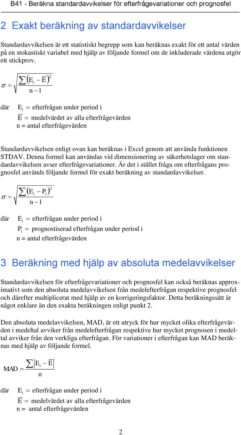 E E n 1 2 E efterfrågan under perod E medelvärdet av alla efterfrågevärden Standardavvkelsen enlgt ovan kan beräknas Excel genom att använda funktonen STDAV.