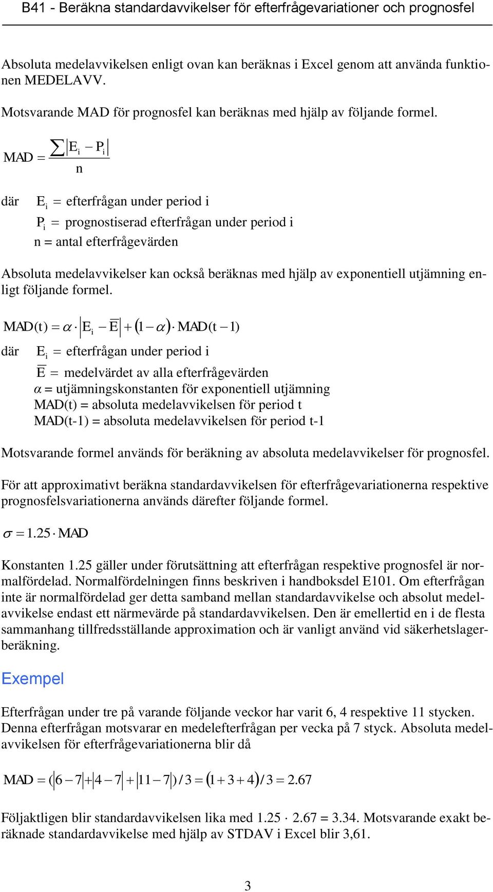 MAD E P n E efterfrågan under perod P prognostserad efterfrågan under perod Absoluta medelavvkelser kan också beräknas med hjälp av exponentell utjämnng enlgt följande formel.