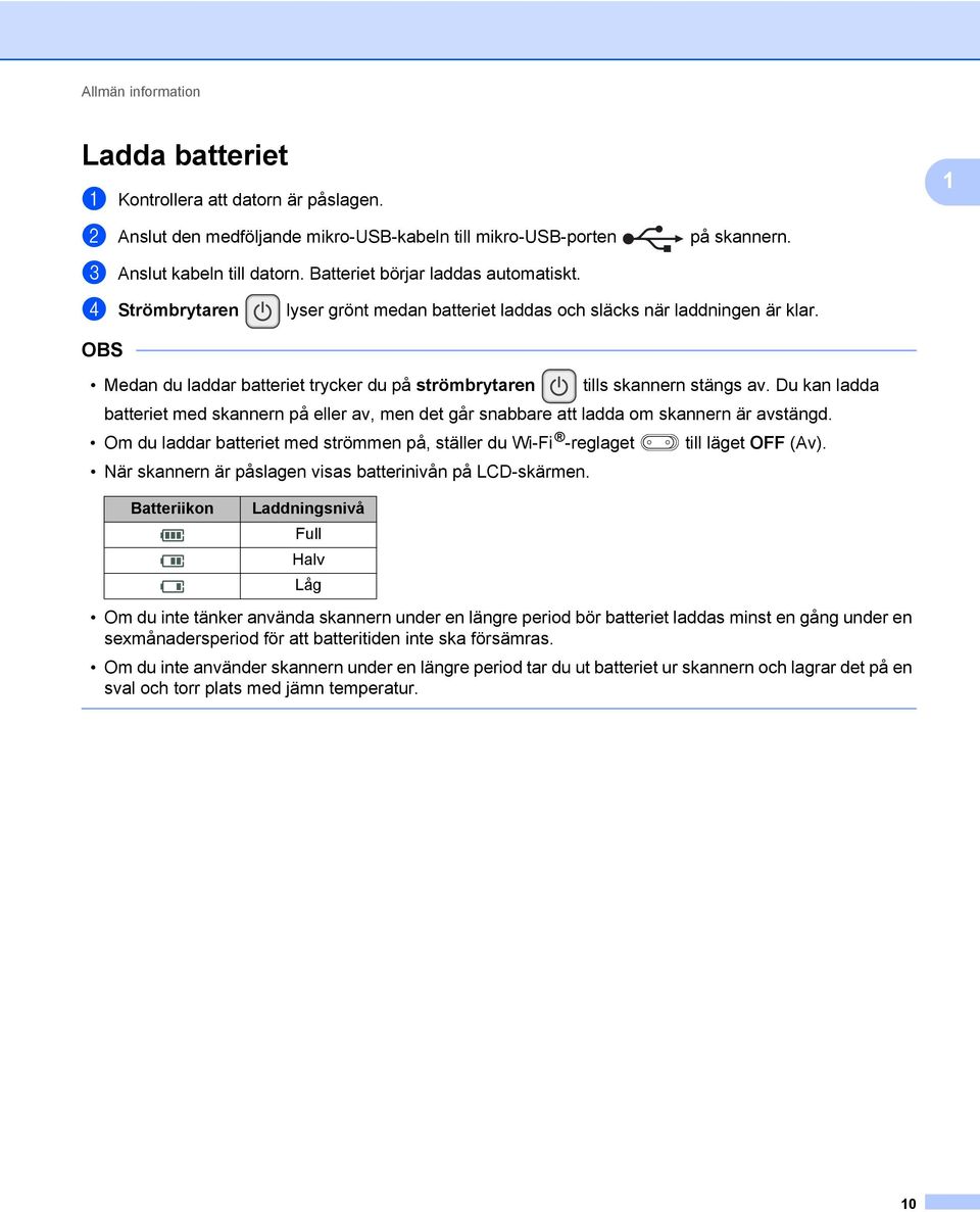 OBS Medan du laddar batteriet trycker du på strömbrytaren tills skannern stängs av. Du kan ladda batteriet med skannern på eller av, men det går snabbare att ladda om skannern är avstängd.