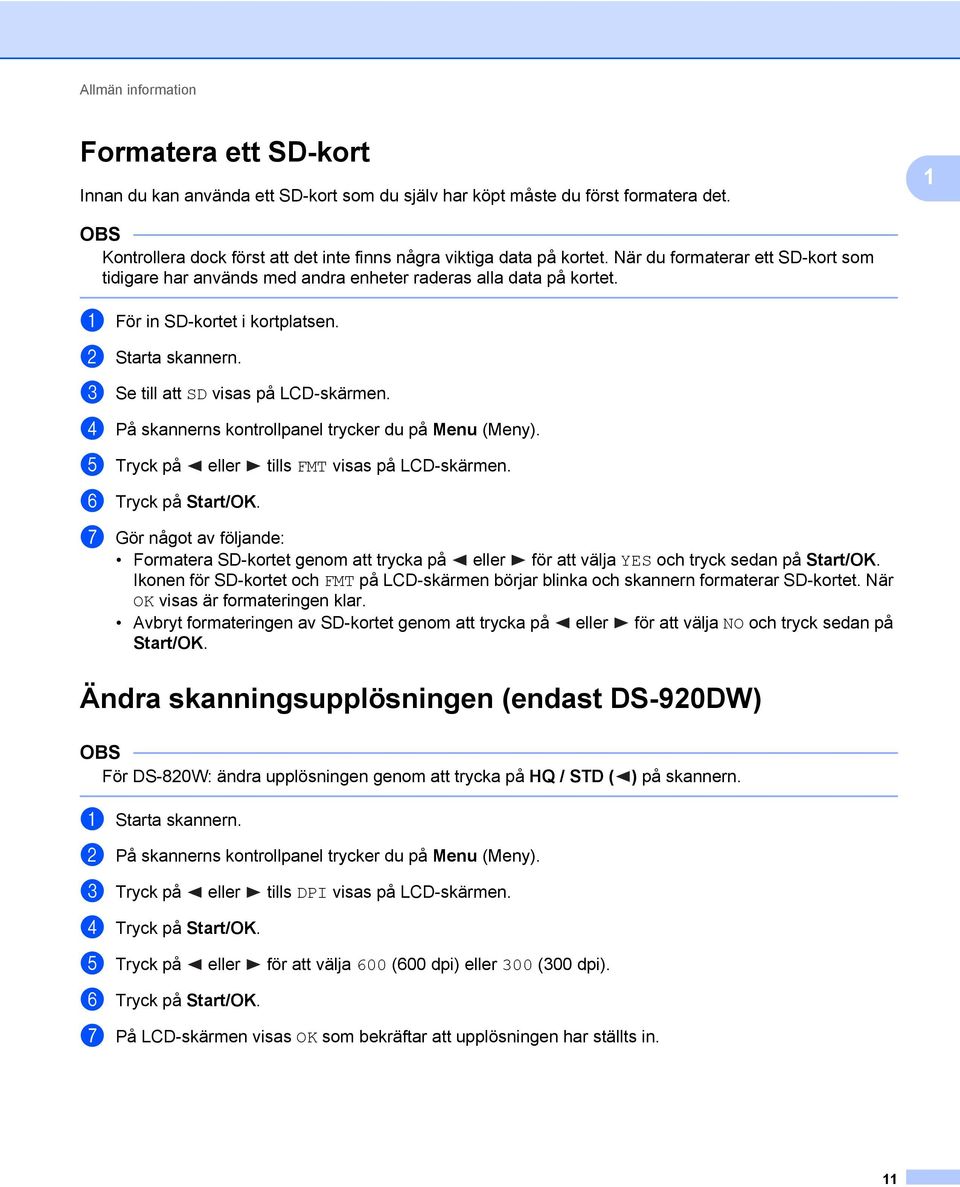 a För in SD-kortet i kortplatsen. b Starta skannern. c Se till att SD visas på LCD-skärmen. d På skannerns kontrollpanel trycker du på Menu (Meny). e Tryck på eller tills FMT visas på LCD-skärmen.