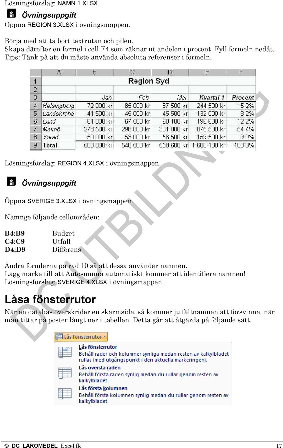 Övningsuppgift Öppna SVERIGE 3.XLSX i övningsmappen. Namnge följande cellområden: B4:B9 C4:C9 D4:D9 Budget Utfall Differens Ändra formlerna på rad 10 så att dessa använder namnen.