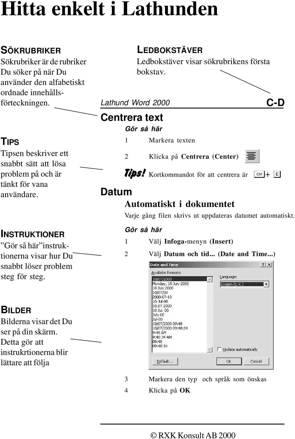 Lathund Word 2000 Centrera text LEDBOKSTÄVER Ledbokstäver visar sökrubrikens första bokstav. 1 Markera texten 2 Klicka på Centrera (Center) C-D Tips!