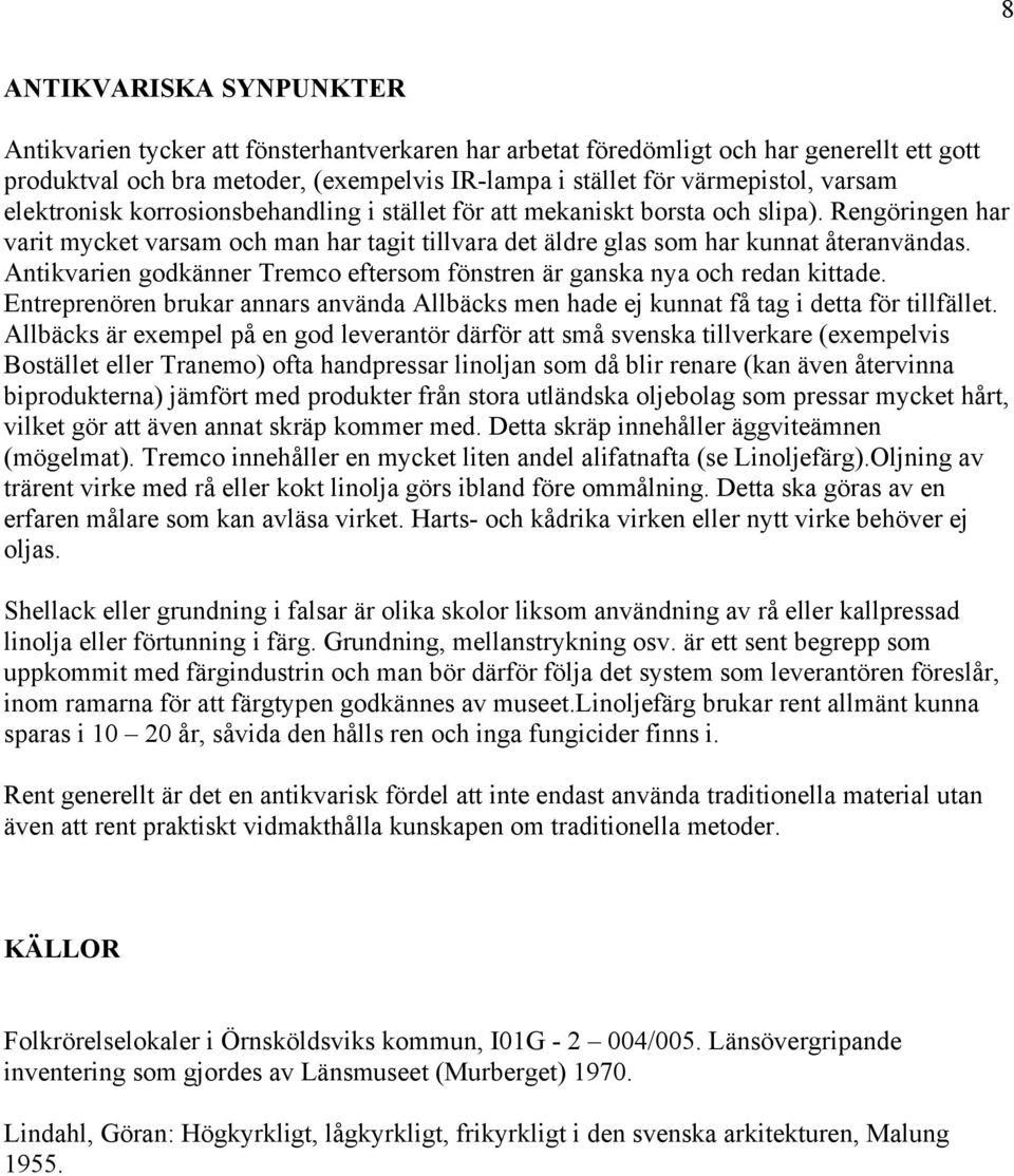 Antikvarien godkänner Tremco eftersom fönstren är ganska nya och redan kittade. Entreprenören brukar annars använda Allbäcks men hade ej kunnat få tag i detta för tillfället.