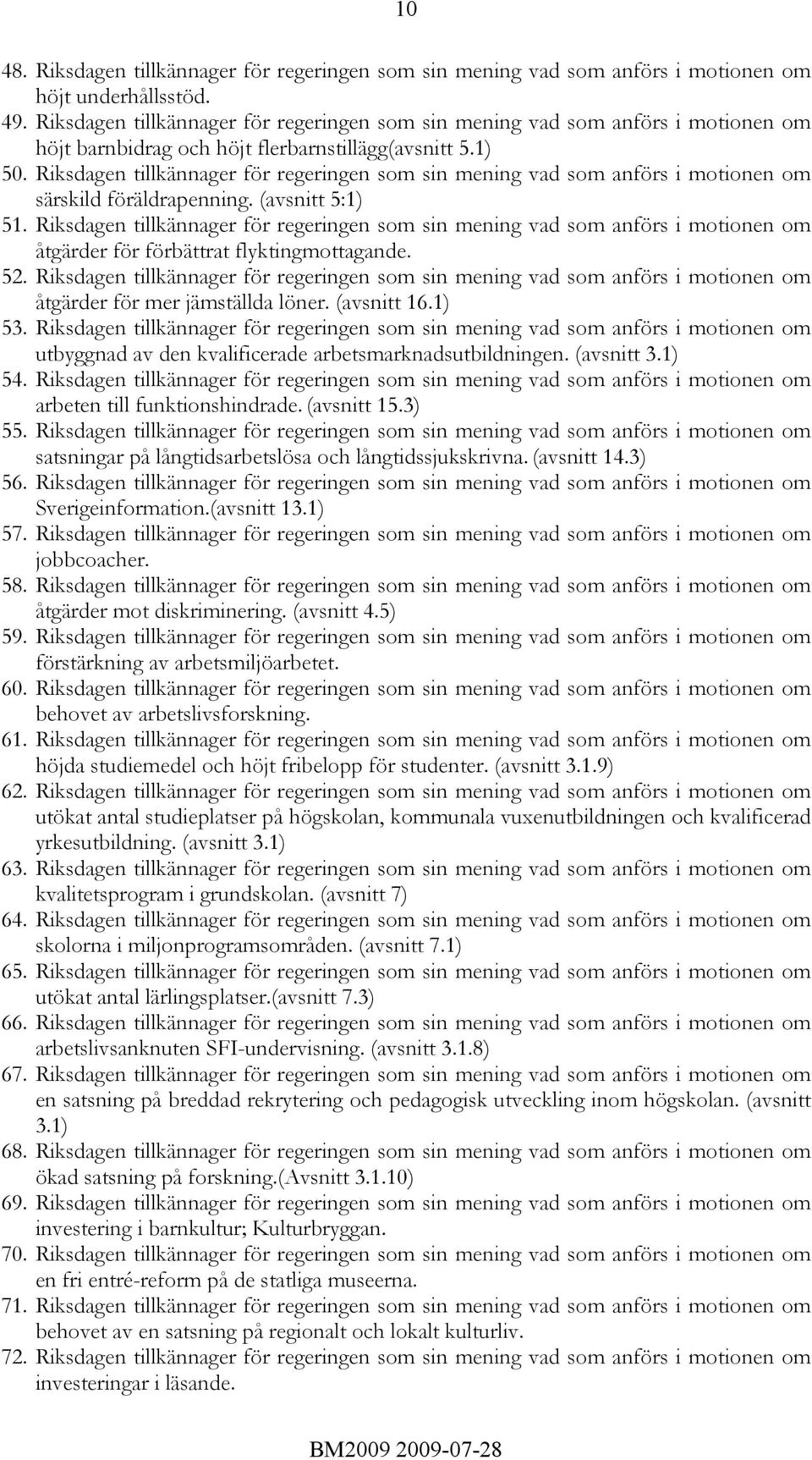 Riksdagen tillkännager för regeringen som sin mening vad som anförs i motionen om särskild föräldrapenning. (avsnitt 5:1) 51.