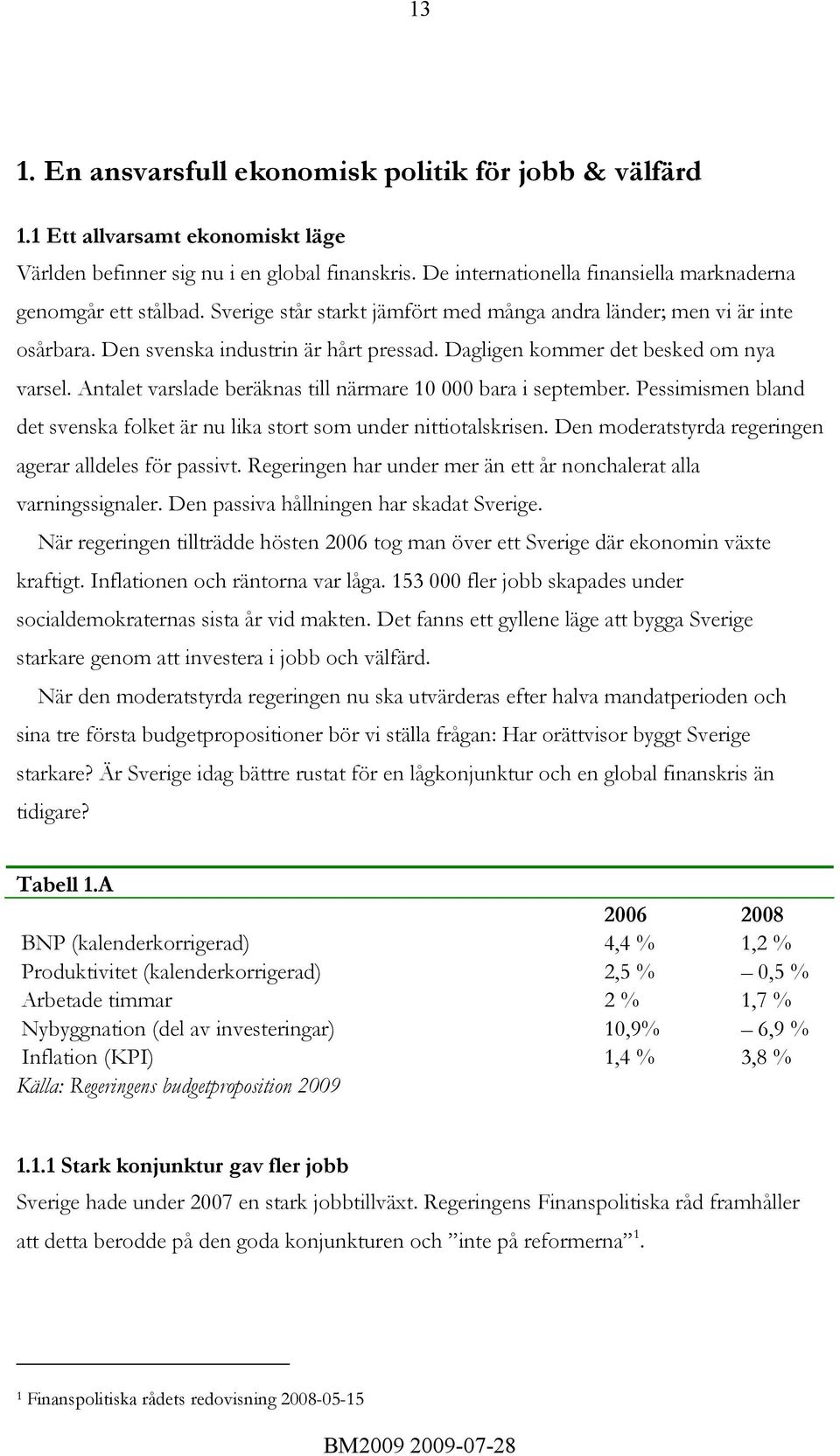 Dagligen kommer det besked om nya varsel. Antalet varslade beräknas till närmare 10 000 bara i september. Pessimismen bland det svenska folket är nu lika stort som under nittiotalskrisen.