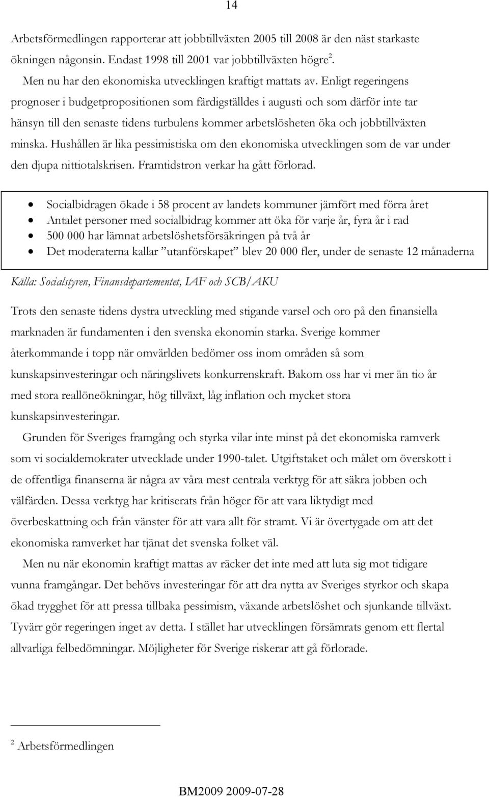 Enligt regeringens prognoser i budgetpropositionen som färdigställdes i augusti och som därför inte tar hänsyn till den senaste tidens turbulens kommer arbetslösheten öka och jobbtillväxten minska.