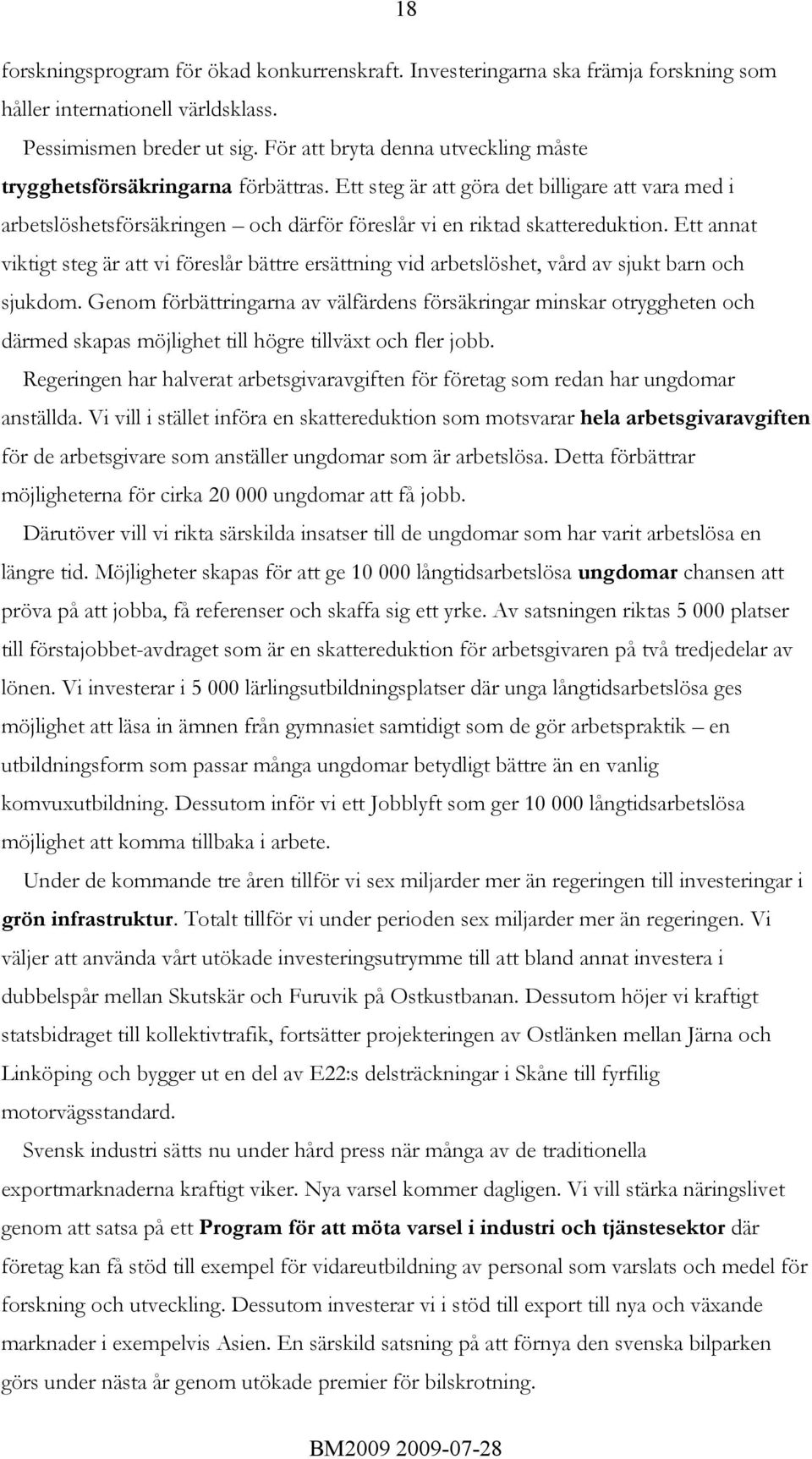 Ett annat viktigt steg är att vi föreslår bättre ersättning vid arbetslöshet, vård av sjukt barn och sjukdom.