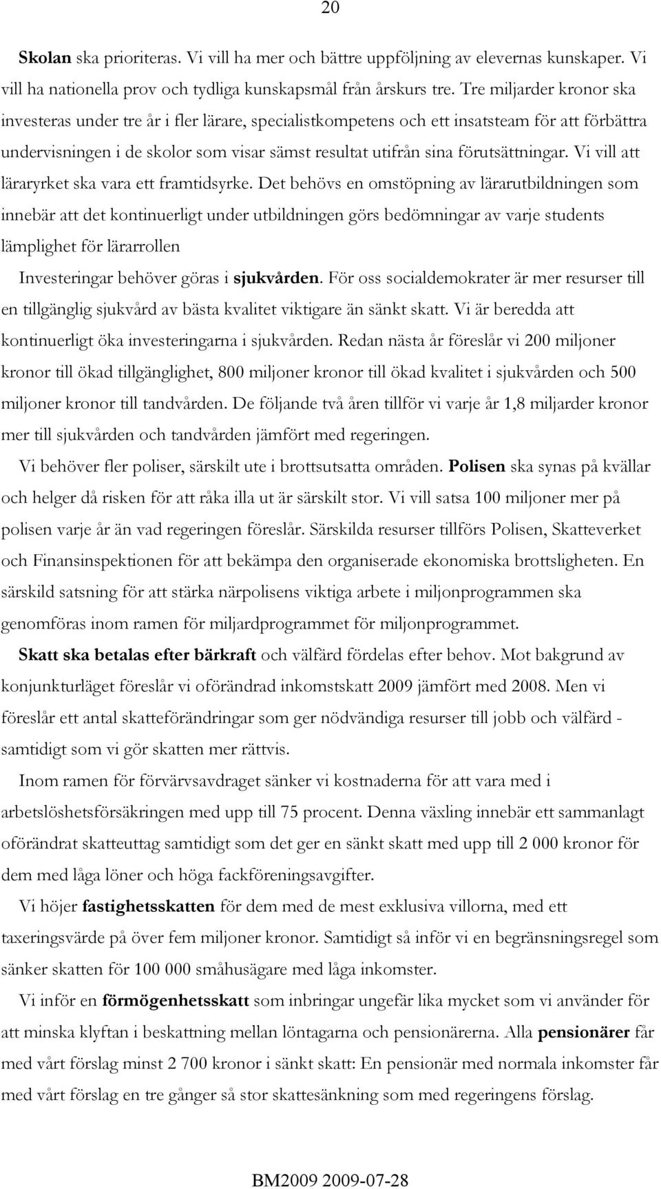 förutsättningar. Vi vill att läraryrket ska vara ett framtidsyrke.