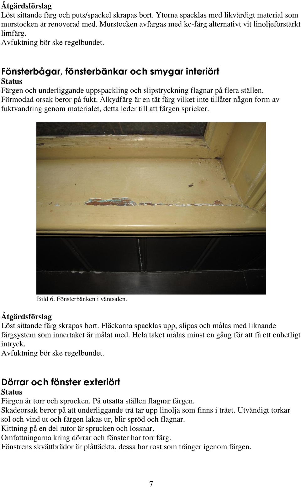 Alkydfärg är en tät färg vilket inte tillåter någon form av fuktvandring genom materialet, detta leder till att färgen spricker. Bild 6. Fönsterbänken i väntsalen. Löst sittande färg skrapas bort.