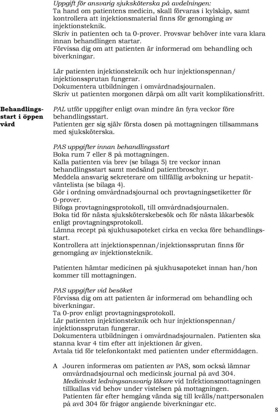 Lär patienten injektionsteknik och hur injektionspennan/ injektionssprutan fungerar. Dokumentera utbildningen i omvårdnadsjournalen. Skriv ut patienten morgonen därpå om allt varit komplikationsfritt.